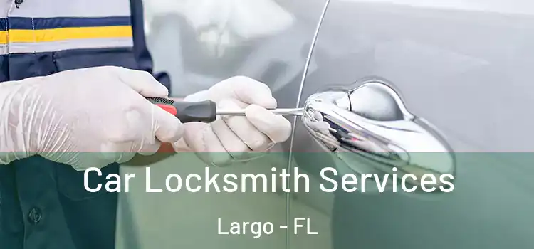  Car Locksmith Services Largo - FL