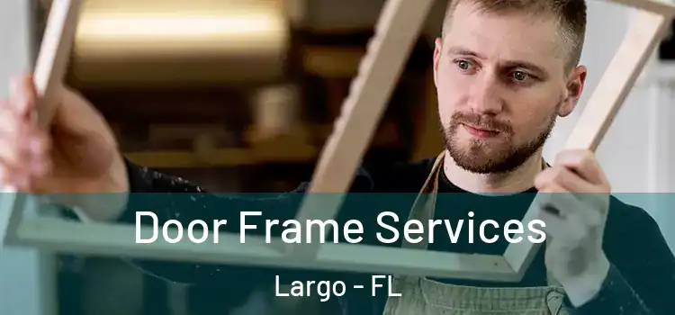  Door Frame Services Largo - FL