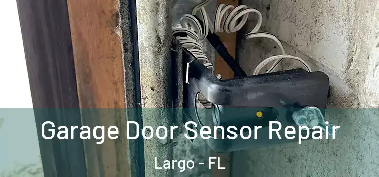 Garage Door Sensor Repair Largo - FL